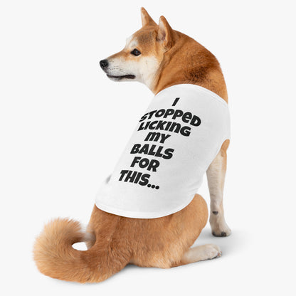 "I stopped licking my balls for this..." on a Pet Tank Top