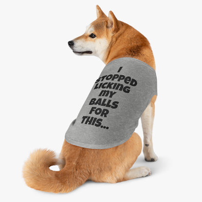 "I stopped licking my balls for this..." on a Pet Tank Top